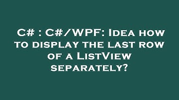 C# : C#/WPF: Idea how to display the last row of a ListView separately?