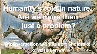 Humanity’s role in nature. Are we more than just a problem? A conversation with Rupert Sheldrake