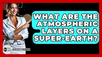 What Are The Atmospheric Layers On A Super-Earth? - Physics Frontier