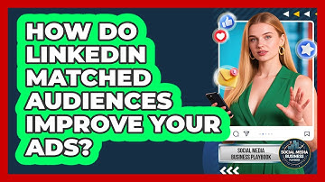 How Do LinkedIn Matched Audiences Improve Your Ads? - Social Media Business Playbook