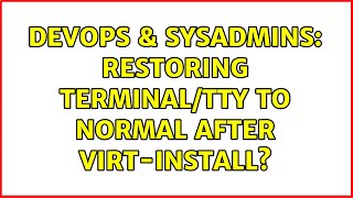 DevOps & SysAdmins: Restoring terminal/TTY to normal after virt-install? Wealth