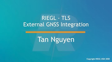 Terrestrial LiDAR System (TLS) External GNSS Integration, by Tan Nguyen, RIEGL TLS Mgr, May 2020