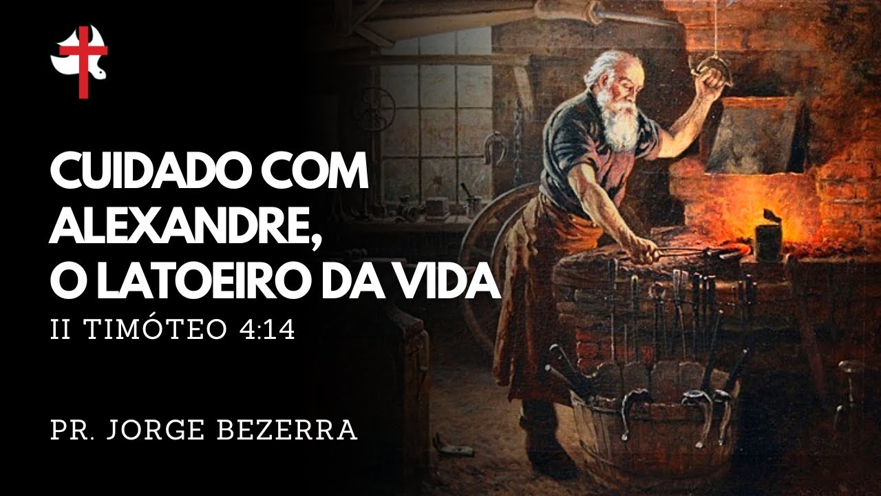 CUIDADO COM ALEXANDRE, O LATOEIRO DA VIDA - Pr. Jorge Bezerra - YouTube