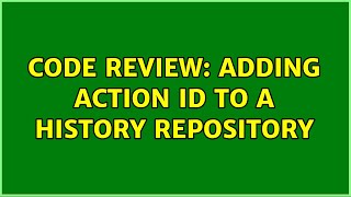 Code Review: Adding action id to a history repository (2 Solutions!!)