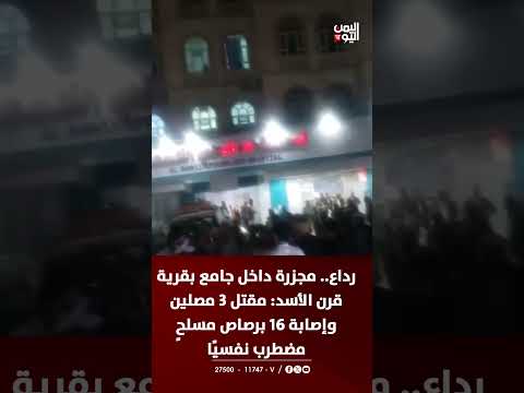 رداع... مجزرة داخل جامع بقرية قرن الأسد: مقتل 3 مصلين وإصابة 16 برصاص مسلحٍ مضطرب نفسيًا