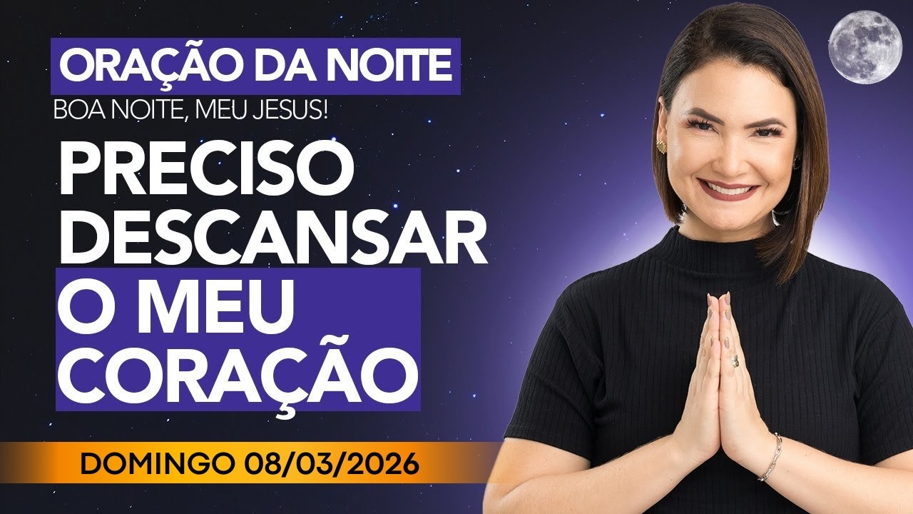ORAÇÃO DA NOITE DE HOJE - 08 DE MARÇO - DEUS TEM UMA MENSAGEM PARA VOCÊ! - Ana Clara Rocha