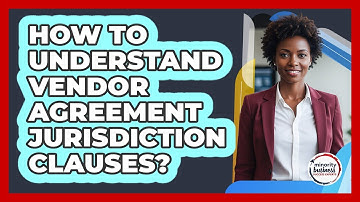 How To Understand Vendor Agreement Jurisdiction Clauses?