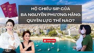 Quốc tịch Síp của bà Nguyễn Phương Hằng quyền lực như thế nào? Làm sao để có được? #sip #Chauau