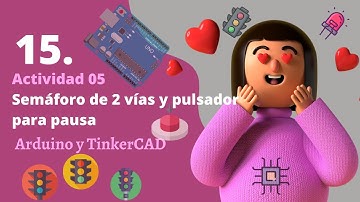 15 - Actividad 05: Semáforo de 2 vías y pulsador para pausa | Arduino y TinkerCAD