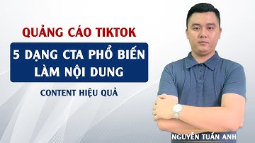 5 Dạng CTA Phổ Biến Nhất Khi Làm Nội Dung Content TikTok | Quảng Cáo TikTok | Nguyễn Tuấn Anh