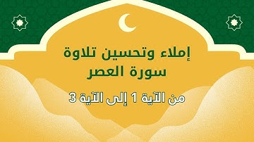 إملاء و تحسين تلاوة الآية 01 إلى الآية 03 من سورة العصر
