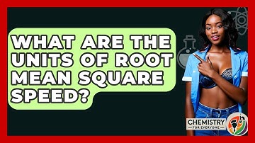What Are The Units Of Root Mean Square Speed? - Chemistry For Everyone