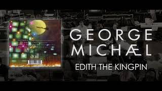 George Michael   Edith  the Kingpin