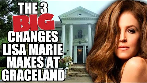 THE 3 HUGE CHANGES MADE TO GRACELAND WHEN LISA MAR...
