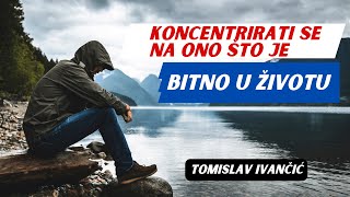 Tomislav Ivančić - Koncetrirati Se Na Ono Što Je Bitno U Životu