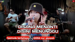 DISANA MENANTI DISINI MENUNGGU - || COVER 3 PEMUDA BERBAHAYA feat GHINA NUR AKASYAH | LIRIK COVER