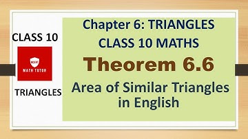 Class 10 Maths: Chapter 6  - Triangles: Theorem 6.6 - Area of Similar Triangles in English
