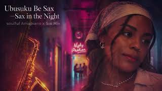 Ubusuku Be Sax  Sax In The Night  Soulful Amapiano X Sia Mix  Deep Log Drum U0026 Midnight Sax