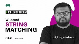 POTD- 28/12/2023 | Wildcard String Matching | Problem of the Day | GeeksforGeeks