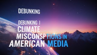 Debunking Climate Misconceptions in American Media