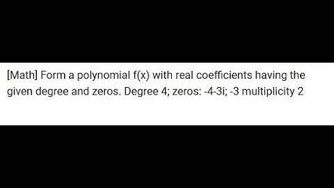 [Math] Form a polynomial f(x) with real coefficients having the given degree and zeros. Degree 4; ze