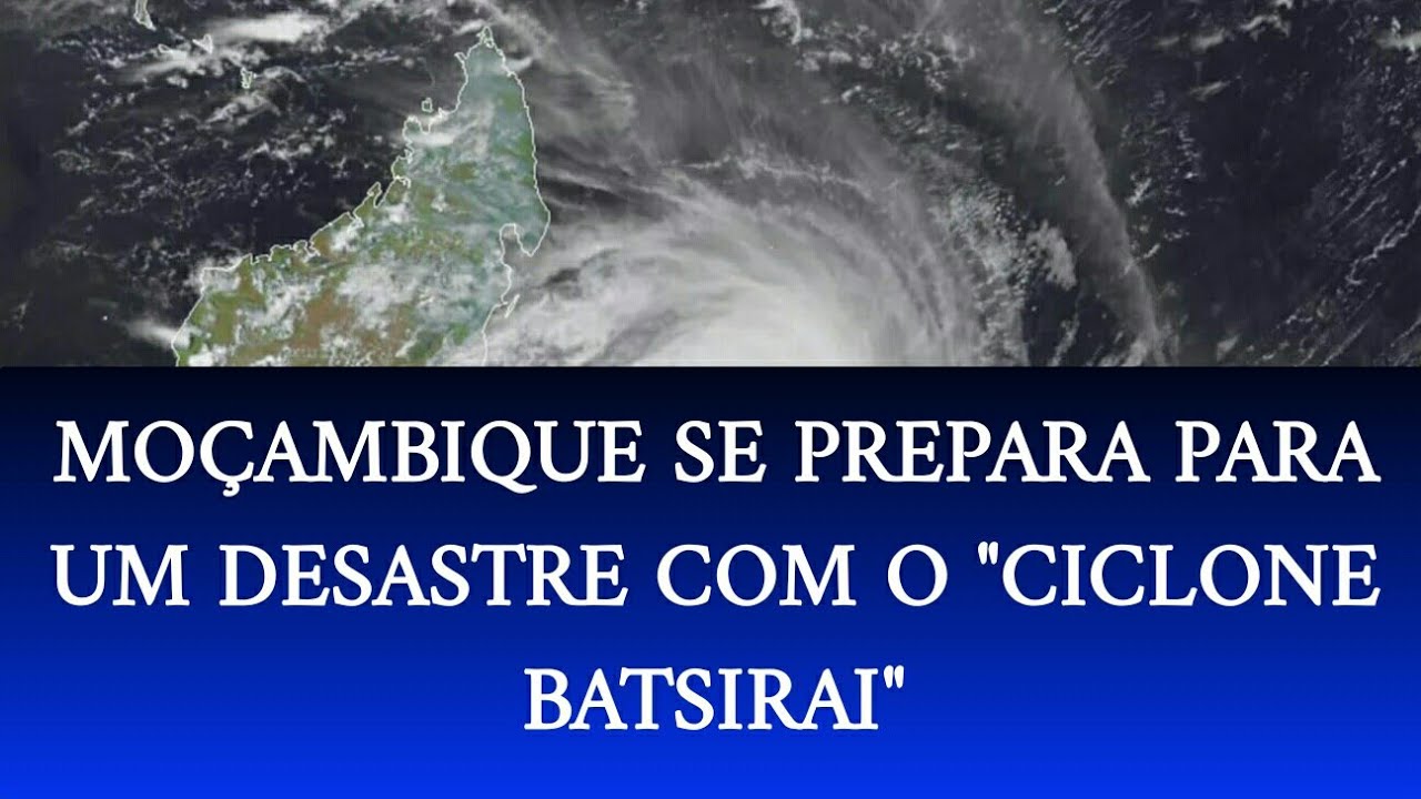 CYCLONE BATSIRAI EM MOÇAMBIQUE O PAÍS SE PREPARA PARA UM DESASTRE COM O "CICLONE" CICLONE