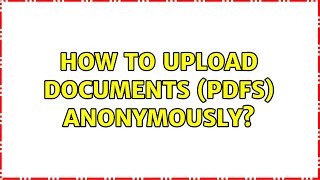 Famous How to upload documents (PDFs) anonymously? Wealth