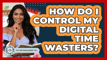 How Do I Control My Digital Time Wasters?
