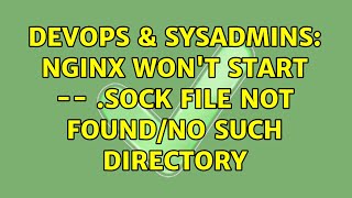 DevOps & SysAdmins: Nginx won't start -- .sock file not found/no such directory