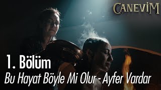 Bu Hayat Böyle Mi Olur - Ayfer Vardar - Canevim 1. Bölüm