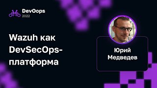 Юрий Медведев - Wazuh как DevSecOps-платформа