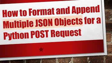 How to Format and Append Multiple JSON Objects for a Python POST Request