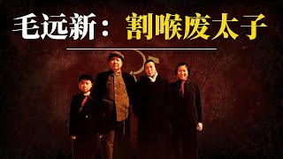 毛远新:“割喉”废太子|毛家最后的帝国梦
