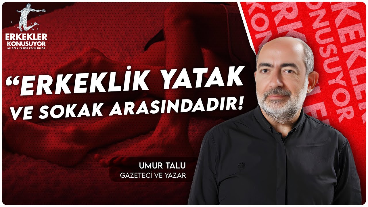 Erkeklik Yatak ve Sokak Arasına Sıkışmıştır | Umur Talu | Erkekler Konuşuyor
