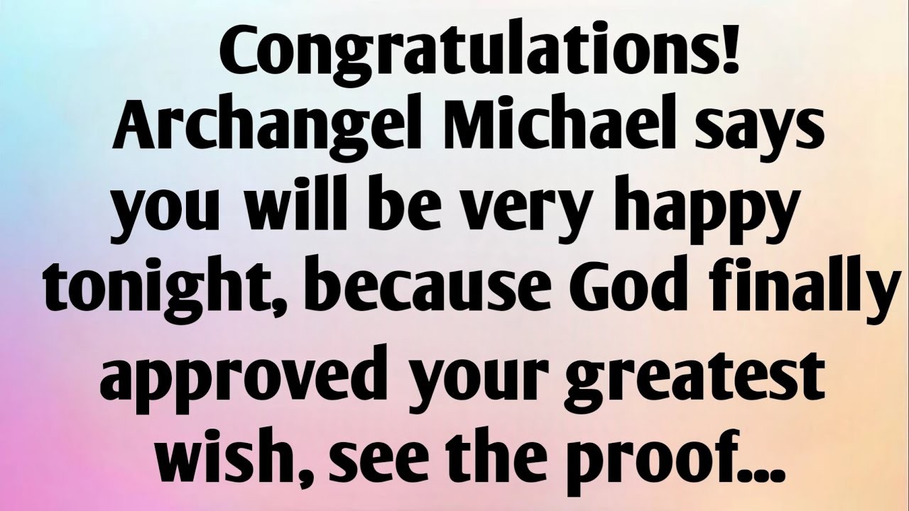 CONGRATULATION! ARCHANGEL MICHAEL SAYS, YOU WILL...