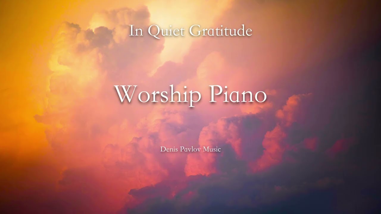 Soaking Worship Piano Music for Devotion & Meditation | In Quiet Gratitude