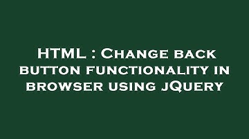 HTML : Change back button functionality in browser using jQuery