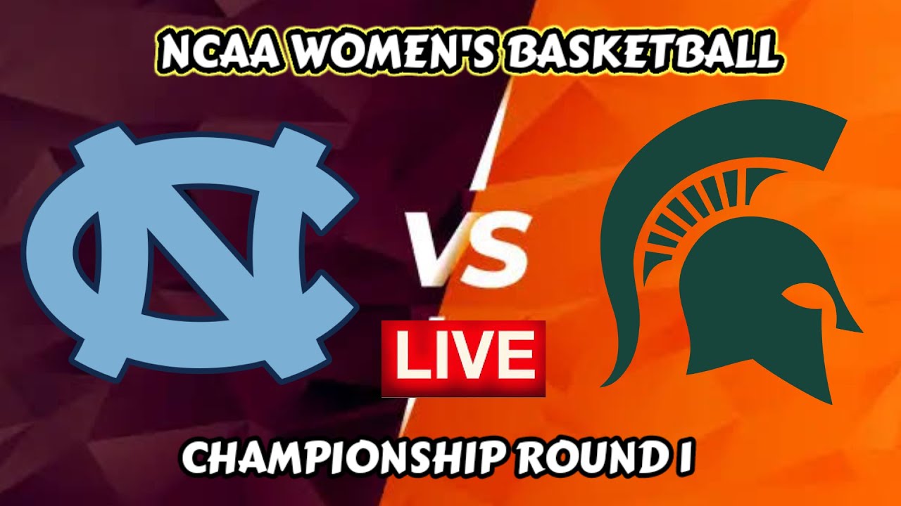 NORTH CAROLINA (w) VS MICHIGAN STATE (w) 2024 NCAA Women's Basketball