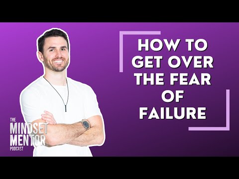 How To Get Over The Fear Of Failure | The Mindset Mentor Podcast