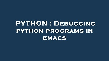 PYTHON : Debugging python programs in emacs