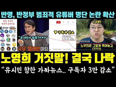 노영희 결국 나락ㄷㄷ 거짓말 또 발각! "유시민에 가짜뉴스, 구독자 3만 감소" (반명, 반정부 범죄적 유튜버 명단 논란 확산) — 알리미 황희두