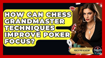 How Can Chess Grandmaster Techniques Improve Poker Focus? - Poker Pro Academy