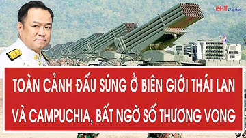 Toàn cảnh đấu súng ở biên giới Thái Lan và Campuchia, bất ngờ số thương vong