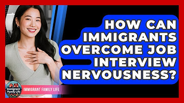 How Can Immigrants Overcome Job Interview Nervousness? - Immigrant Family Life