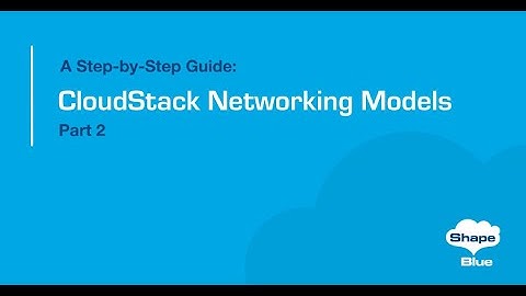CloudStack Networking Models - A Step-by-step Guide - Part 2