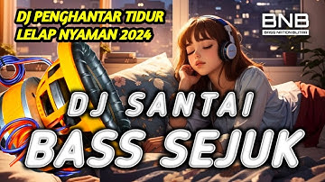 DJ SANTAI BASS SEJUK DJ PENGHANTAR TIDUR 100% BASS JERNIH MENENANGKAN HATI BIKIN RILEX TERBARU 2024