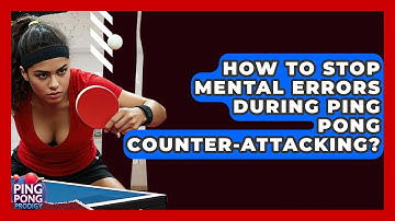 How To Stop Mental Errors During Ping Pong Counter-attacking? - Ping Pong Prodigy