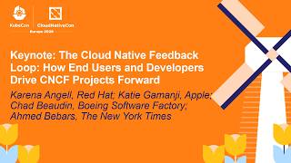 Keynote: The Cloud Native Feedback Loop... Karena Angell, Katie Gamanji, Chad Beaudin & Ahmed Bebars