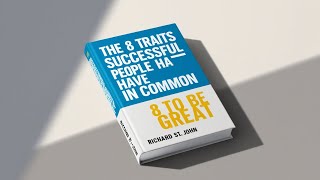 8 Lessons From The 8 Traits Successful People Have in Common 8 to Be Great by Richard St  John