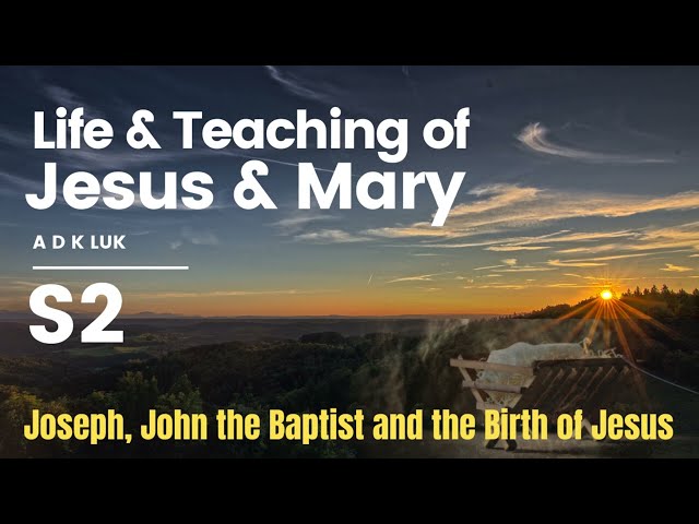 Life and Teaching of Jesus and Mary | A D K Luk | Joseph, John the Baptist and the Birth of Jesus